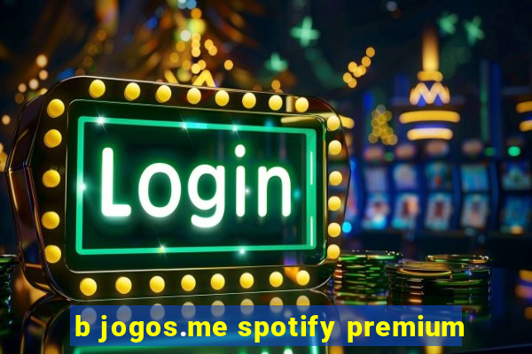 b jogos.me spotify premium